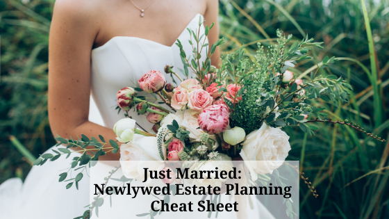 Just Married: Newlywed Estate Planning Cheat Sheet