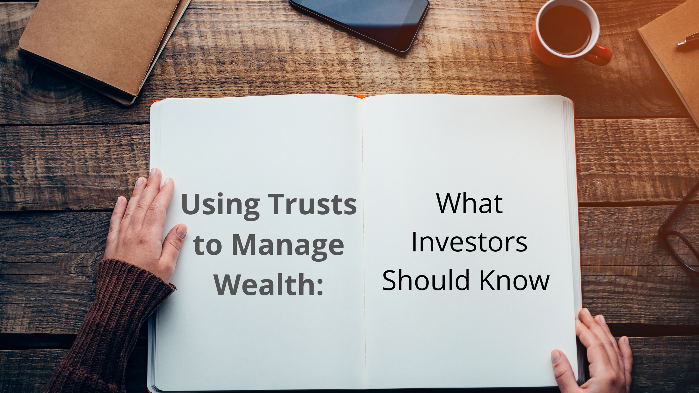 Using Trusts to Manage Wealth: What Investors Should Know