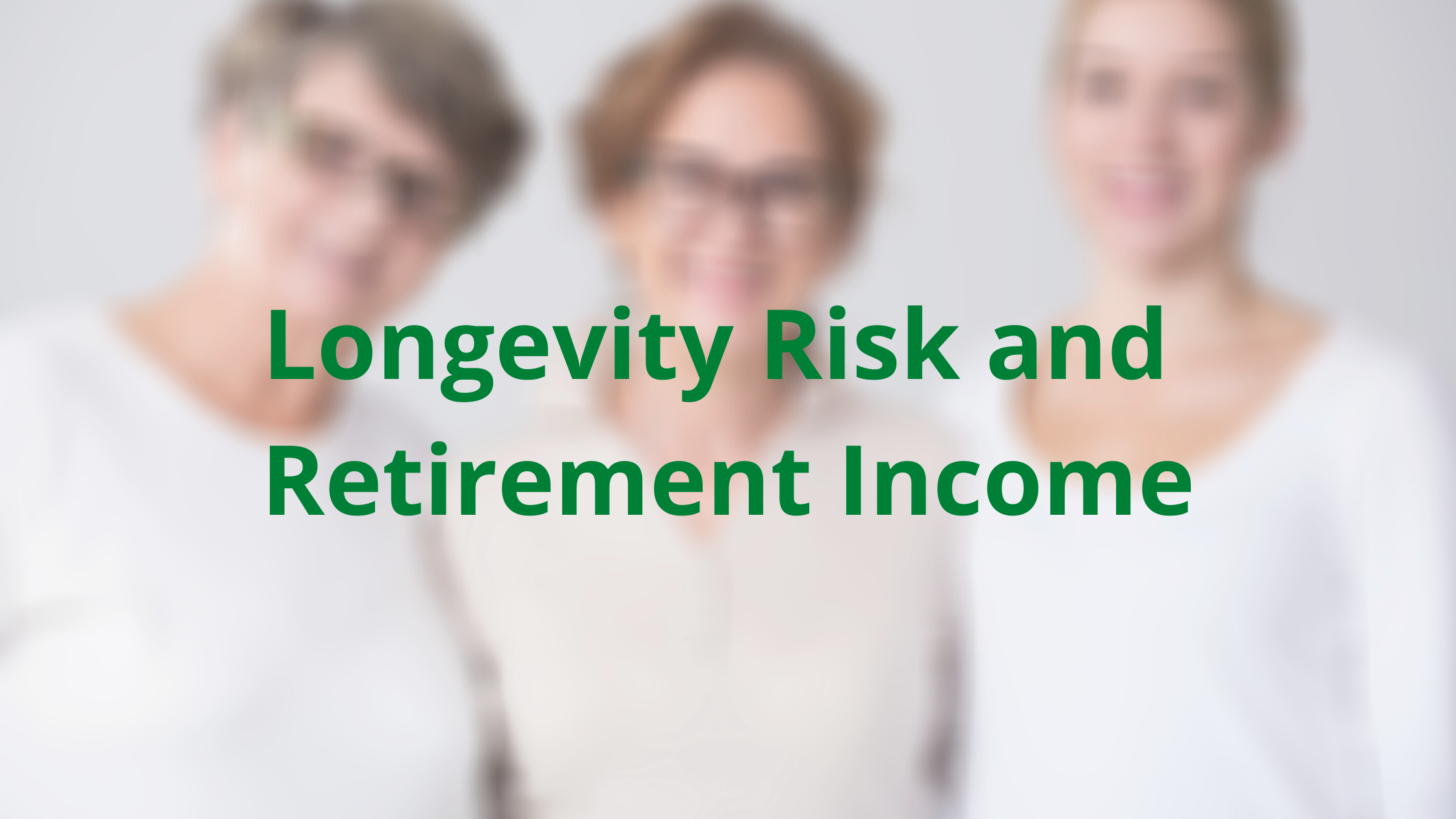 Longevity Risk and Retirement Income